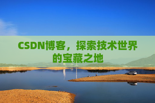 CSDN博客，探索技术世界的宝藏之地